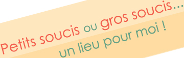Petits ou gros soucis de l'adolescence, un lieu pour moi